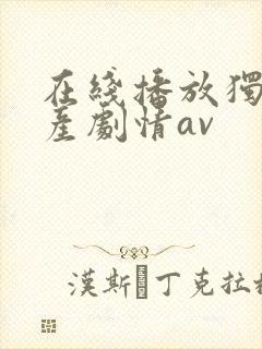 在线播放独家国产剧情av