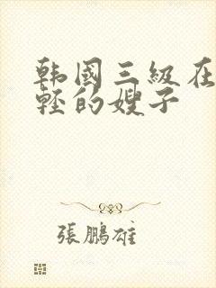 韩国三级在线年轻的嫂子