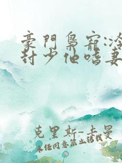 豪门枭宠:冷欲封少他嗜妻如命在线阅读