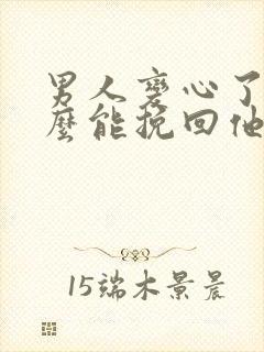 男人变心了,怎么能挽回他