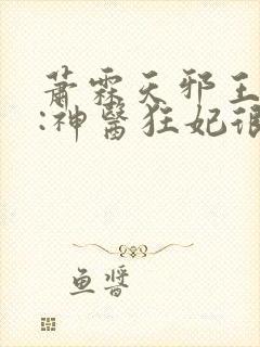 萧霖天邪王追妻:神医狂妃很嚣张了