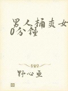 男人桶爽女人30分钟