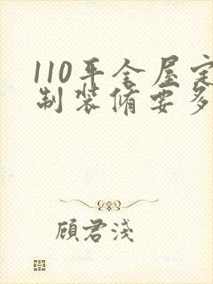 110平全屋定制装修要多少钱