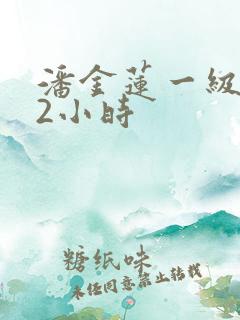 潘金莲一级淫片2小时