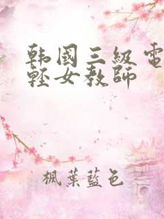 韩国三级电影年轻女教师