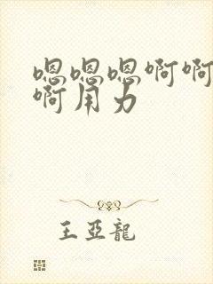 嗯嗯嗯啊啊啊啊啊用力