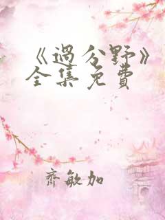 《过分野》短剧全集免费