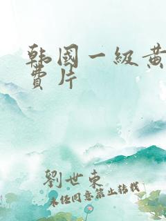 韩国一级黄色免费片
