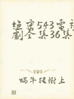 绝密543电视剧全集36集免费