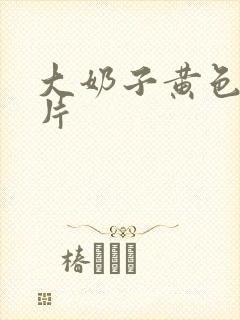 大奶子黄色一级片