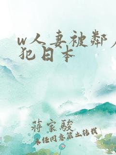 w人妻被邻居侵犯日本