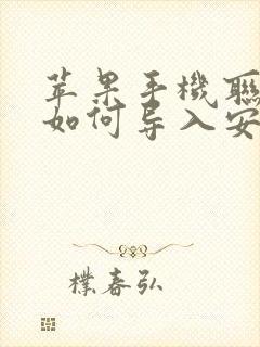 苹果手机联系人如何导入安卓手机