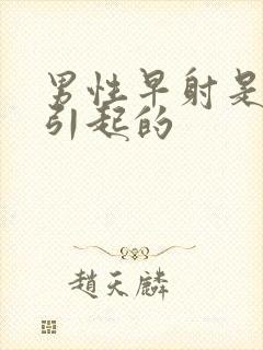 男性早射是怎么引起的