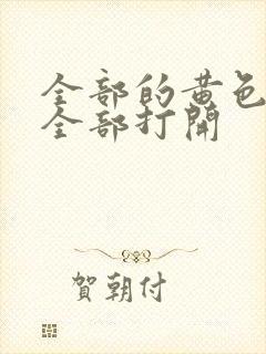 全部的黄色录像全部打开