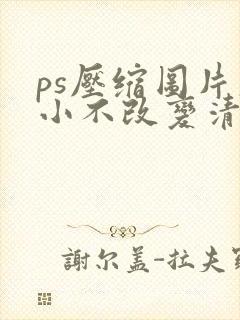 ps压缩图片大小不改变清晰度