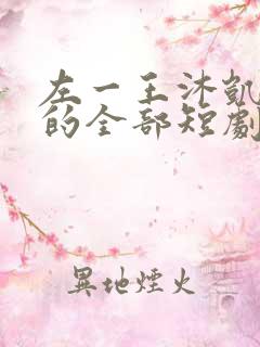 左一王沐凯主演的全部短剧