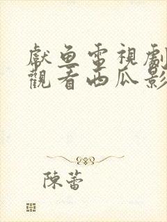 献鱼电视剧免费观看西瓜影院