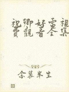 祝卿好电视剧免费观看全集完整版