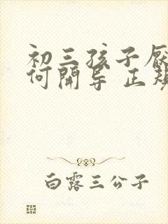 初三孩子厌学如何开导 正规