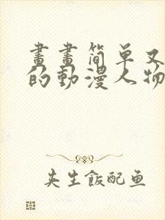 画画简单又好看的动漫人物