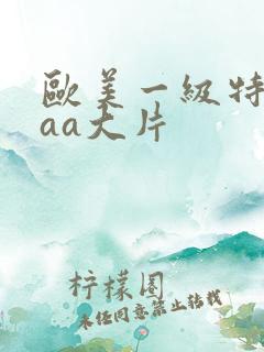 欧美一级特黄aaa大片
