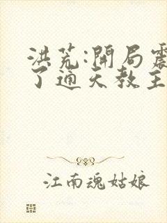 洪荒:开局震惊了通天教主