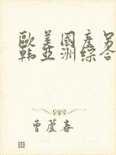 欧美国产另类日韩亚洲综合