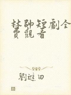 林帅短剧全集免费观看