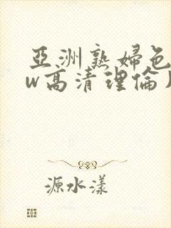 亚洲熟妇色www高清理伦片