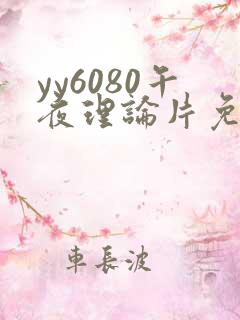 yy6080午夜理论片免费观看