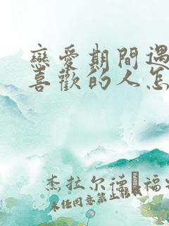 恋爱期间遇到更喜欢的人怎么办