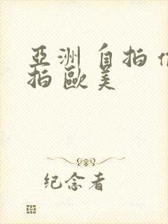 亚洲 自拍 偷拍 欧美