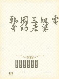 韩国三级电影哥哥的老婆