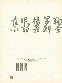 催眠杨幂鞠婧祎小说最新章节