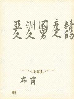 亚洲国产精品久久久男人的天堂