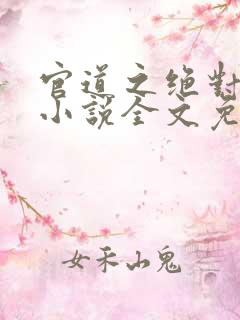 官道之绝对权力小说全文免费阅读