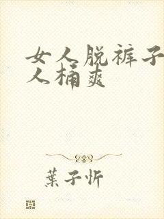 女人脱裤子让男人桶爽