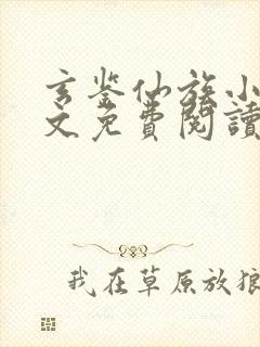 玄鉴仙族小说全文免费阅读无弹窗