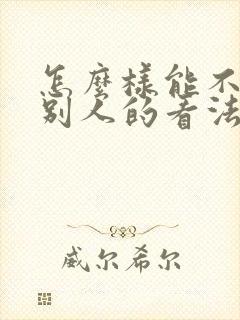 怎么样能不在乎别人的看法