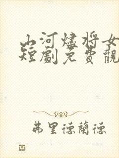 山河烬将女为凰短剧免费观看在线播放