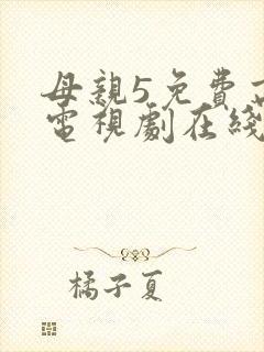 母亲5免费高清电视剧在线看免费