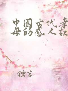 中国古代孝敬父母的感人故事