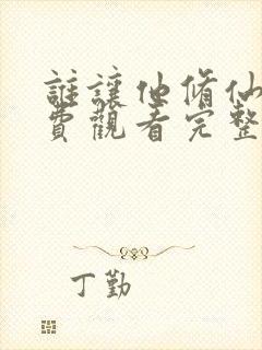 谁让他修仙的免费观看完整版小说