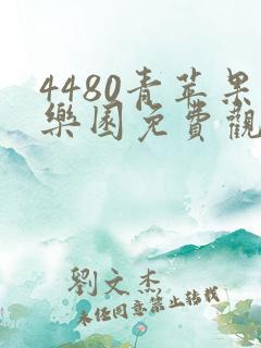 4480青苹果乐园免费观看全集下载