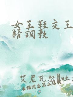 女王鞋交玉足榨精调教