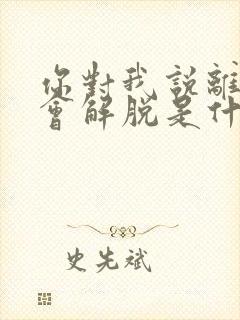 你对我说离开就会解脱是什么歌词