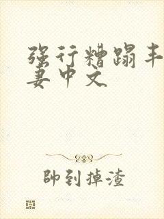 强行糟蹋丰满人妻中文