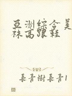 亚洲综合美腿丝袜高跟鞋