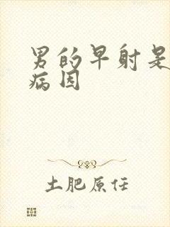 男的早射是什么病因