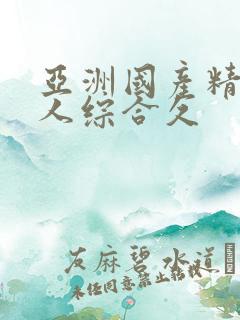 亚洲国产精品成人综合久